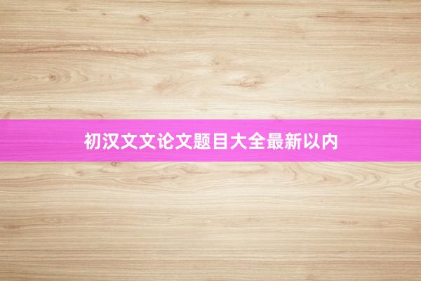 初汉文文论文题目大全最新以内
